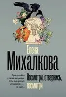 Посмотри, отвернись, посмотри - Елена Михалкова - 2025 год