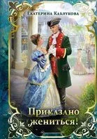 Приказано жениться! - Екатерина Каблукова - 2022 год