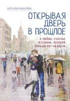 Открывая дверь в прошлое. О любви, счастье и стране, которой больше нет на карте - Наталья Ковалева - 2021 год