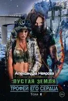 Пустая Земля. Трофей его сердца. Том 1 - Александра Неярова - 2023 год
