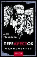 Перекрёсток одиночества. Часть 1 - Дем Михайлов - 2023 год