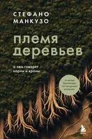 Племя деревьев. О чем говорят корни и кроны - Стефано Манкузо - 2024 год