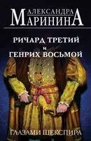 Ричард Третий и Генрих Восьмой глазами Шекспира - Александра Маринина - 2024 год