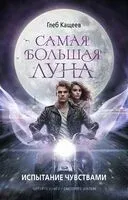 Самая большая луна. Испытание чувствами - Глеб Кащеев - 2023 год