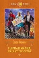 Сырная магия, или Не хочу без любви! - Ольга Пашнина - 2022 год