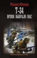 Т-34. Время выбрало нас - Михаил Михеев - 2022 год
