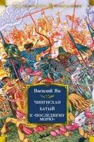 Чингисхан. Батый. К "последнему морю" - Василий Ян - 2023 год