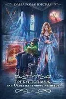 Требуется муж, или Охота на темного магистра - Ольга Романовская - 2025 год