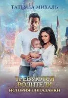 Требуются родители. История попаданки - Татьяна Михаль - 2022 год