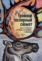 Тройной полярный сюжет - Борис Горбатов, Юрий Казаков, Олег Куваев - 2024 год