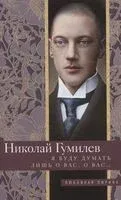 Я буду думать лишь о вас, о вас… - Николай Гумилев - 2021 год