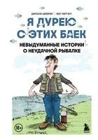 Я дурею с этих баек. Невыдуманные истории о неудачной рыбалке - Мэт Митчел, Джошуа Шифрин - 2025 год