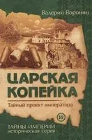 Царская копейка. Тайный проект императора - Валерий Воронин - 2018 год