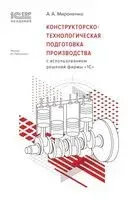 Конструкторско-технологическая подготовка производства с использованием решений фирмы "1С" - Андрей Мироненко - 2024 год