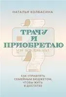 Трачу и приобретаю. Как управлять семейным бюджетом, чтобы жить в достатке - Наталья Колбасина - 2022 год