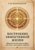 Построение эффективной жизни. Практическая философия для тех, кто ищет перемен - С. Неаполитанский - 2026 год