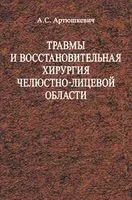 Травмы и восстановительная хирургия челюстно-лицевой области - А. Артюшкевич - 2016 год