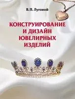 Конструирование и дизайн ювелирных изделий - Вячеслав Луговой - 2017 год