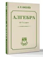 Алгебра. 6-7 класс - Андрей Киселев - 2025 год
