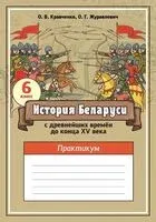 История Беларуси с древнейших времён до конца XV века. 6 класс. Практикум - О. Журавлевич, Ольга Кравченко - 2026 год