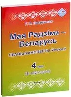 Мая Радзіма – Беларусь. Планы-канспекты ўрокаў. 4 клас. II паўгоддзе - Г. Закружная - 2021 год