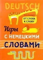 Игры с немецкими словами. От слова к слову - Н. Емельяненко, Наталья Хисматулина - 2024 год