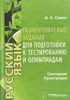 Русский язык. Синтаксис. Пунктуация. Разноуровневые задания для подготовки к тестированию и олимпиадам - И. Савко - 2012 год